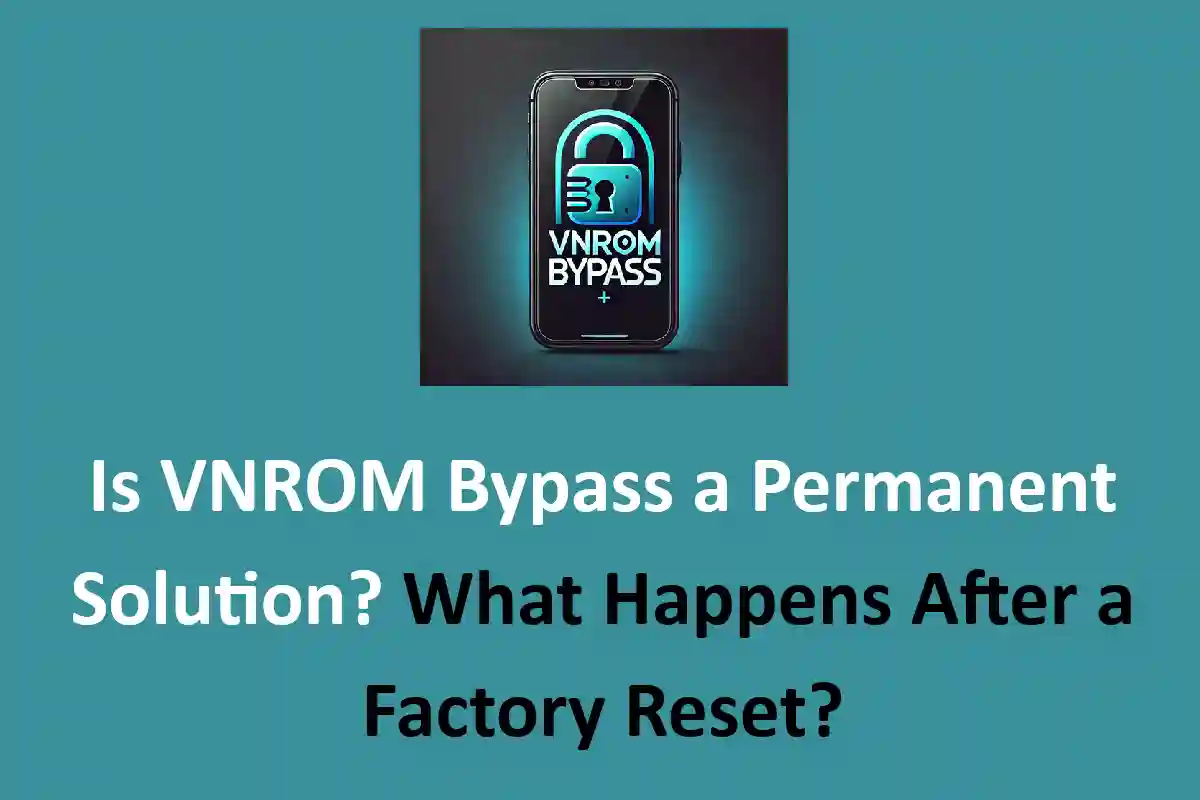 Is VNROM Bypass a Permanent Solution? What Happens After a Factory Reset?