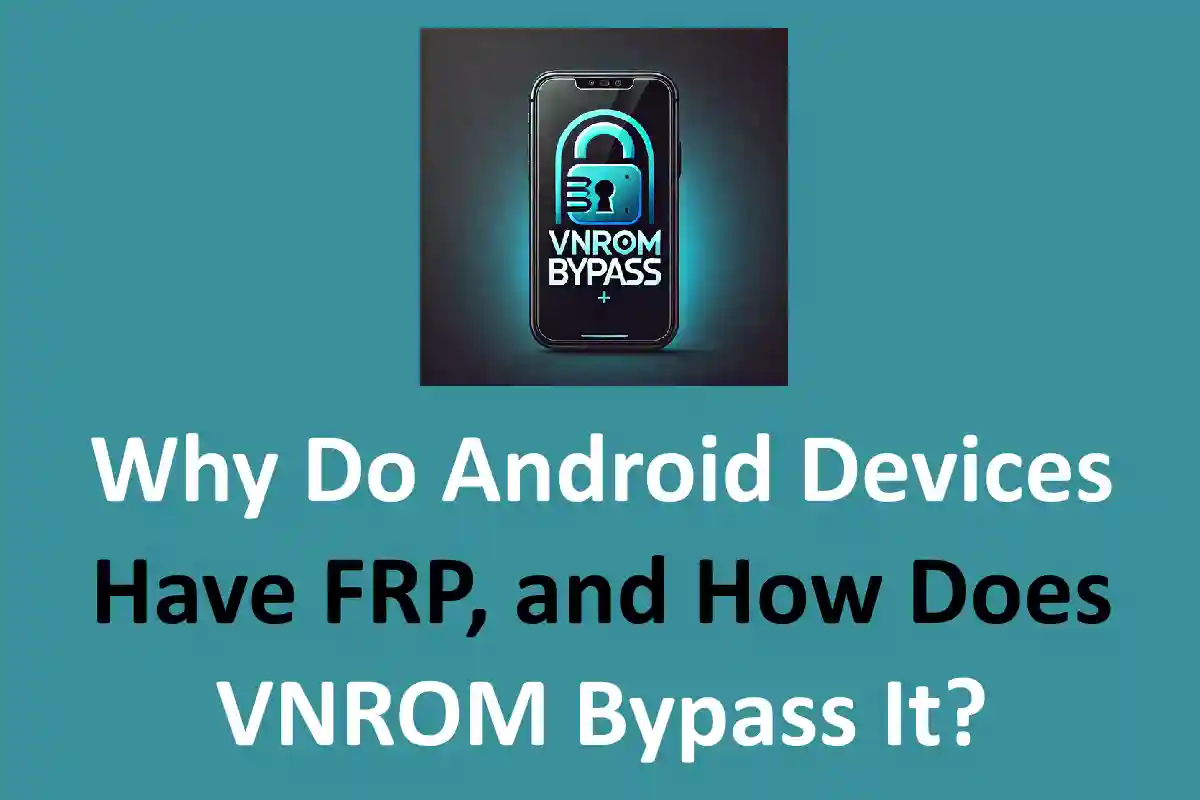 Why Do Android Devices Have FRP, and How Does VNROM Bypass It?